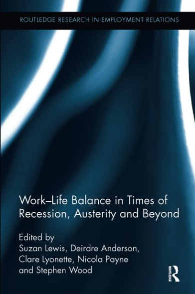 Work-Life Balance in Times of Recession, Austerity and Beyond (Routledge Research in Employment Relations)