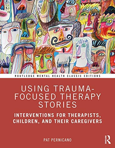 Using Trauma-Focused Therapy Stories: Interventions for Therapists, Children, and Their Caregivers (Routledge Mental Health Classic Editions)