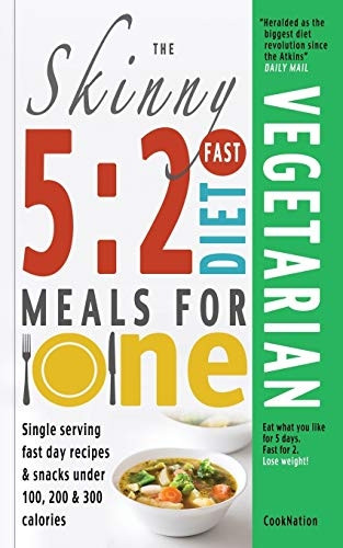 The Skinny 5:2 Fast Diet Vegetarian Meals For One: Single Serving Fast Day Recipes & Snacks Under 100, 200 & 300 Calories