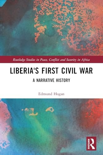 Liberia's First Civil War: A Narrative History (Routledge Studies in Peace, Conflict and Security in Africa)