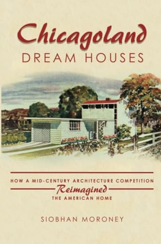 Chicagoland Dream Houses: How a Mid-Century Architecture Competition Reimagined the American Home