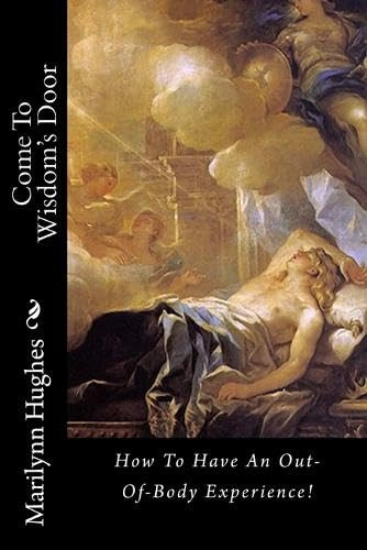 Come to Wisdom's Door: How to Have an Out-Of-Body Experience!