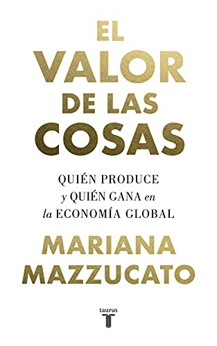 El valor de las cosas : quién produce y quién gana en la economía global