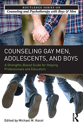 Counseling Gay Men, Adolescents, and Boys: A Strengths-Based Guide for Helping Professionals and Educators (The Routledge Series on Counseling and Psychotherapy with Boys and Men)