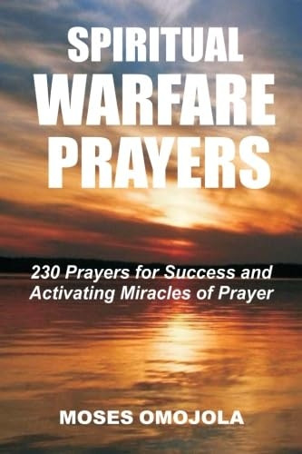 Spiritual Warfare Prayers: 230 Prayers for Success and Activating Miracles of Prayer