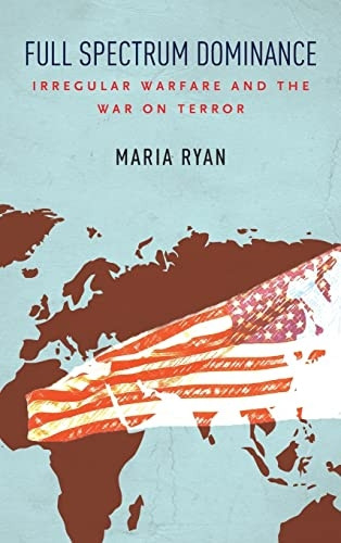 Full Spectrum Dominance: Irregular Warfare and the War on Terror
