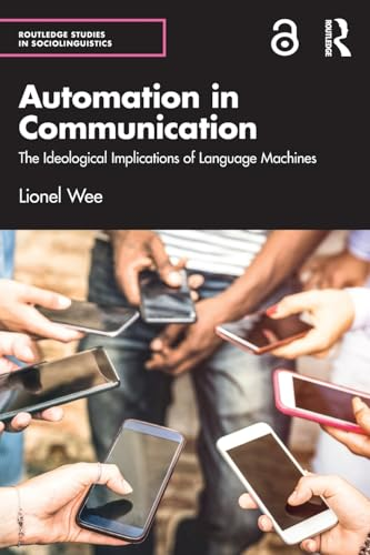 Automation in Communication: The Ideological Implications of Language Machines (Routledge Studies in Sociolinguistics)