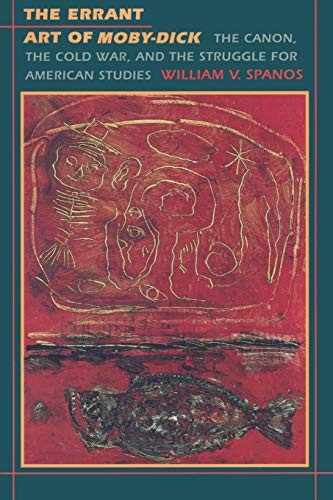 The Errant Art of "Moby Dick": The Canon, the Cold War and the Struggle for American Studies (New Americanists)