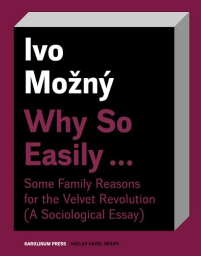 Why So Easily . . . Some Family Reasons for the Velvet Revolution: A Sociological Essay (Vàclav Havel Series)