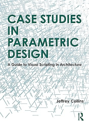 Case Studies in Parametric Design: A Guide to Visual Scripting in Architecture