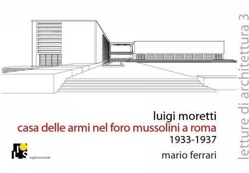 Luigi Moretti. Fencing Academy in the Mussolini's Forum, Rome 1933-1937 (Lectures of Architecture)