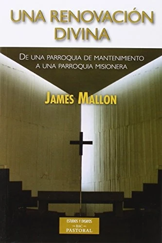 Una renovación divina : de una parroquia de mantenimiento a una parroquia misionera