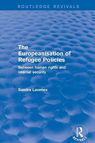 Revival: The Europeanisation of Refugee Policies (2001): Between Human Rights and Internal Security (Routledge Revivals)