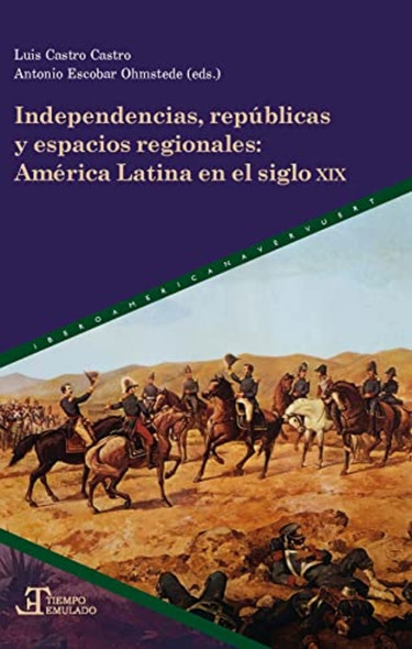 Independencias, repÃºblicas y espacios regionales : América latina en el siglo XIX