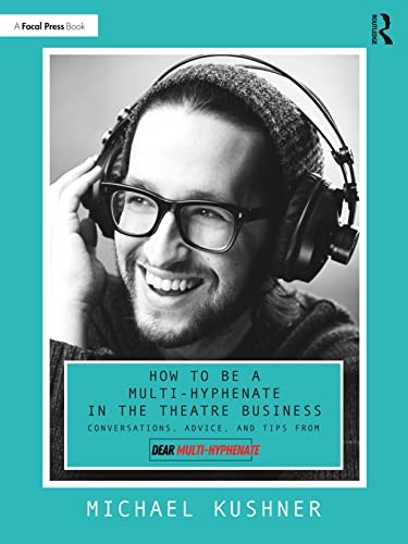 How to Be a Multi-Hyphenate in the Theatre Business: Conversations, Advice, and Tips from