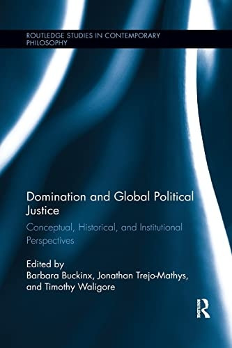 Domination and Global Political Justice: Conceptual, Historical and Institutional Perspectives (Routledge Studies in Contemporary Philosophy)