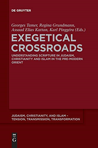 Exegetical Crossroads: Understanding Scripture in Judaism, Christianity and Islam in the Pre-Modern Orient (Judaism, Christianity, and Islam - Tension, Transmission, Transformation)
