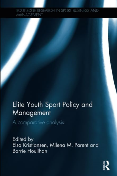 Elite Youth Sport Policy and Management: A comparative analysis (Routledge Research in Sport Business and Management)