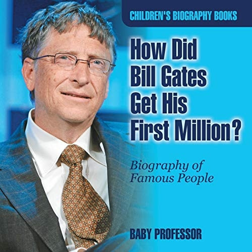 How Did Bill Gates Get His First Million? Biography of Famous People - Children's Biography Books