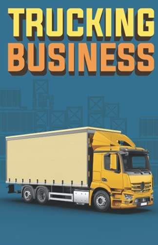 Trucking Business: How to Start, Run, and Grow an Owner Operator Trucking Business