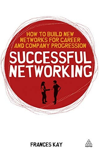 Successful Networking: How to Build New Networks for Career or Company Progression