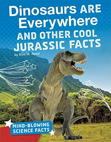 Dinosaurs Are Everywhere and Other Cool Jurassic Facts (Mind-Blowing Science Facts)