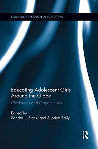 Educating Adolescent Girls Around the Globe: Challenges and Opportunities (Routledge Research in International and Comparative Education)