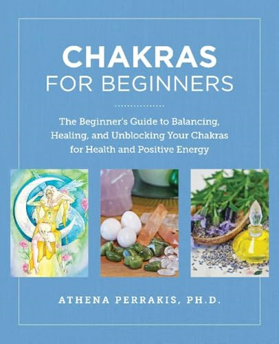 Chakras for Beginners: The  Beginner's Guide to  Balancing, Healing, and  Unblocking Your Chakras for  Health and Positive Energy