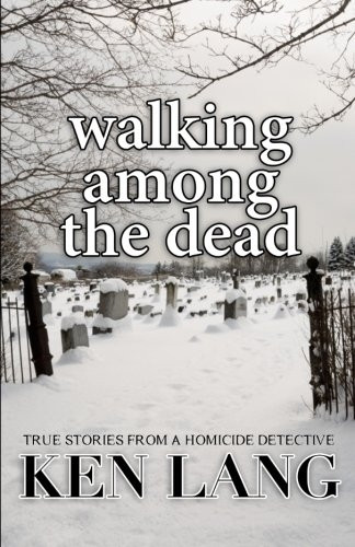 Walking Among the Dead: True Stories from a Homicide Detective