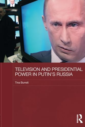 Television and Presidential Power in Putin's Russia (BASEES/Routledge Series on Russian and East European Studies)