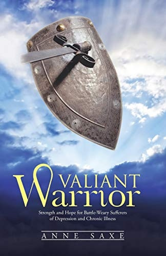 Valiant Warrior: Strength and Hope for Battle-Weary Sufferers of Depression and Chronic Illness