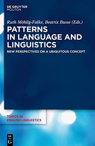Patterns in Language and Linguistics: New Perspectives on a Ubiquitous Concept (Topics in English Linguistics [TiEL])