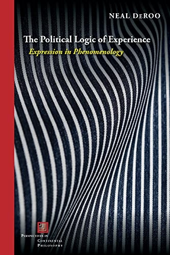 The Political Logic of Experience: Expression in Phenomenology (Perspectives in Continental Philosophy)