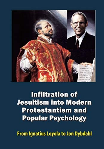 Infiltration of Jesuitism into Modern Protestantism and Popular Psychology: From Ignatius Loyola to Jon Dybdahl (Rise and Fall of the Western Civilisation The)