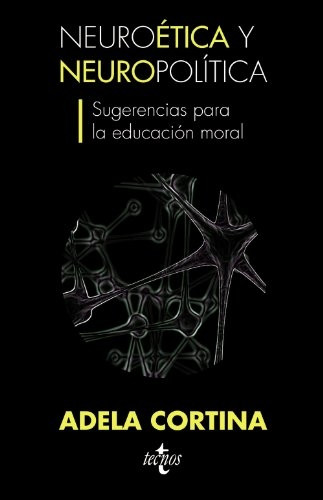Neuroaetica y Neuropolaitica: Sugerencias Para La Educaciaon Moral