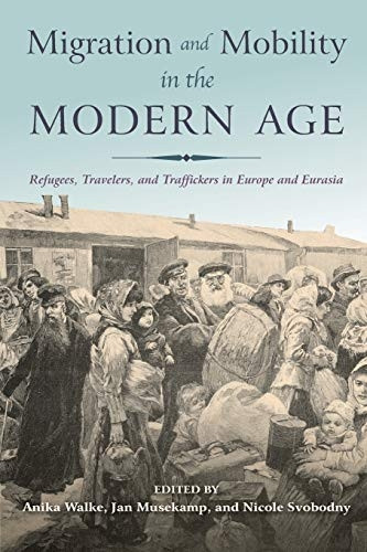 Migration and Mobility in the Modern Age: Refugees, Travelers, and Traffickers in Europe and Eurasia