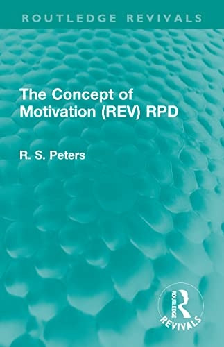 The Concept of Motivation (Routledge Revivals: R. S. Peters on Education and Ethics)