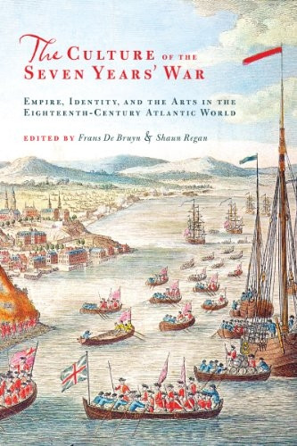 The Culture of the Seven Years' War: Empire, Identity, and the Arts in the Eighteenth-century Atlantic World