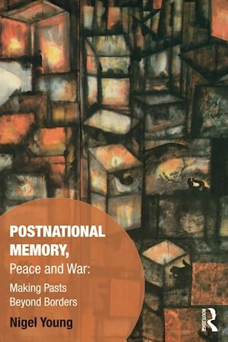 Postnational Memory, Peace and War: Making Pasts Beyond Borders