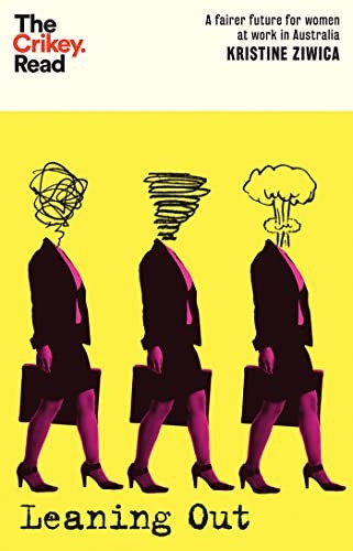 Leaning Out: A Fairer Future for Women at Work in Australia (The Crikey Read)