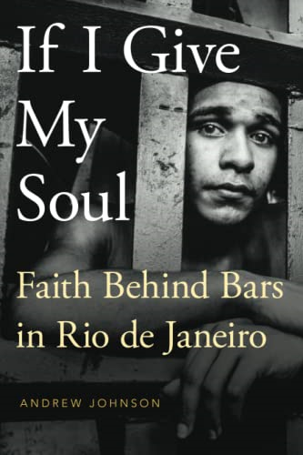 If I Give My Soul: Faith Behind Bars in Rio de Janeiro (Global Pentecost Charismat Christianity)