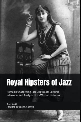 Royal Hipsters of Jazz: Romania's Surprising Jazz Origins, its Cultural Influences and Analysis of its Written Histories