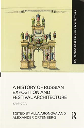 A History of Russian Exposition and Festival Architecture: 1700-2014 (Routledge Research in Architecture)