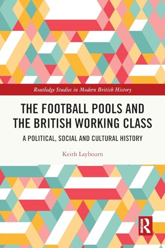 The Football Pools and the British Working Class: A Political, Social and Cultural History (Routledge Studies in Modern British History)