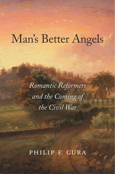 Man's Better Angels: RomanticReformers and the Coming ofthe Civil War