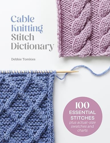 Cable Knitting Stitch Dictionary: 100 Essential Stitches with Actual-Size Swatches and Charts