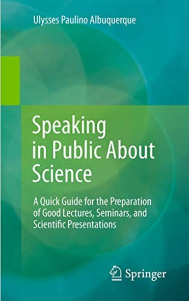 Speaking in Public About Science: A Quick Guide for the Preparation of Good Lectures, Seminars, and Scientific...