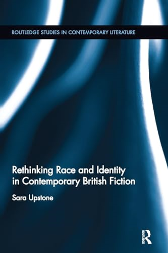 Rethinking Race and Identity in Contemporary British Fiction (Routledge Studies in Contemporary Literature)