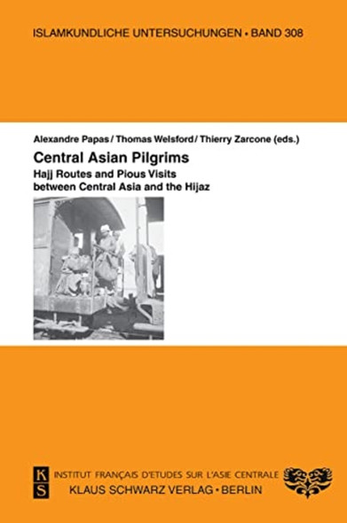 Central Asian Pilgrims.: Hajj Routes and Pious Visits between Central Asia and the Hijaz. (Islamkundliche Untersuchungen)