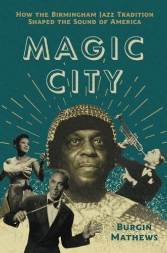 Magic City : How the Birmingham Jazz Tradition Shaped the Sound of America